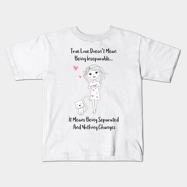 What True Love Means - True Love doesnt mean being inseparatble - It means being separated and nothing changes - Happy Valentines Day Kids T-Shirt by thewishdesigns